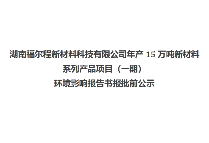 湖南福尔程新材料科技有限公司年产15万吨新材料系列产品项目（一期） 环境影响报告书报批前公示